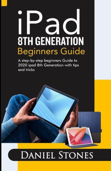 Ipad 8th Generation Beginners Guide - Daniel Stone - Kirjat - Independently Published - 9798566555454 - keskiviikko 18. marraskuuta 2020