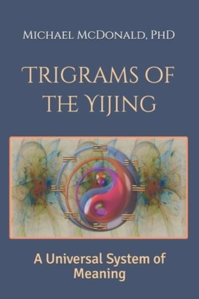 Trigrams of the Yijing - Michael McDonald - Livres - Independently Published - 9798584838454 - 2 janvier 2021