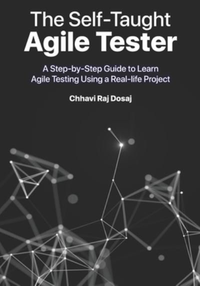 Cover for Chhavi Raj Dosaj · The Self-Taught Agile Tester: A Step-By-Step Guide to Learn Agile Testing Using a Real-Life Project (Paperback Book) (2021)