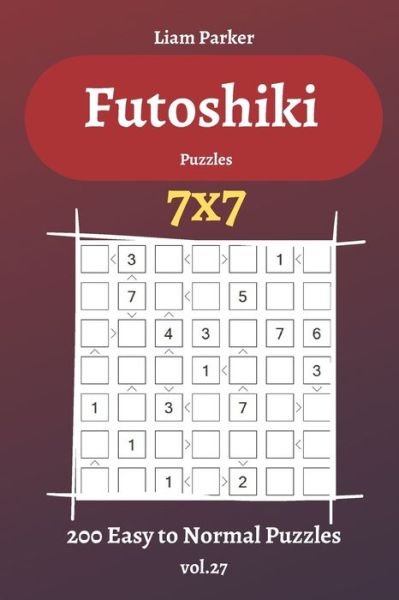 Liam Parker · Futoshiki Puzzles - 200 Easy to Normal Puzzles 7x7 vol.27 (Taschenbuch) (2020)