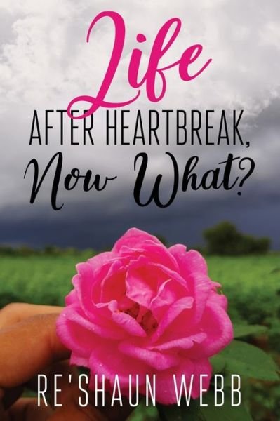 Life After Heartbreak, Now What? - Re'shaun Webb - Bøker - Independently Published - 9798637835454 - 12. mai 2020