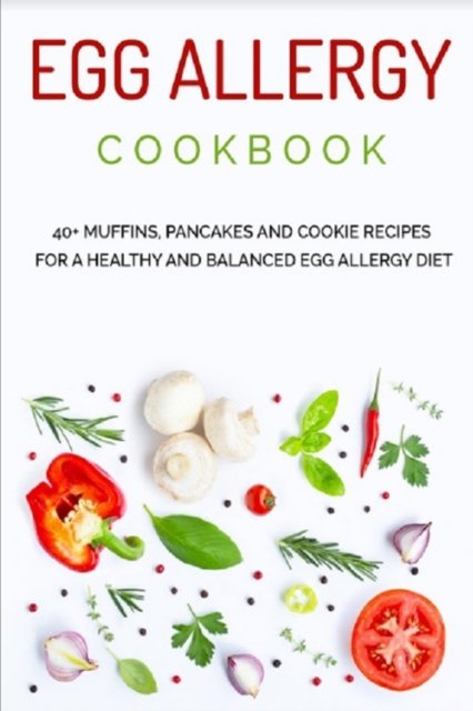 Cover for Njoku Caleb · Egg Allergy Cookbook: 40+ Muffins, Pancakes and Cookie recipes for a healthy and balanced Egg Allergy Diet (Pocketbok) (2021)