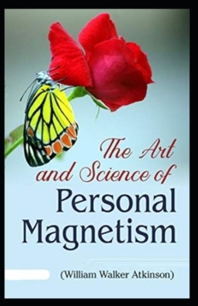 Cover for William Walker Atkinson · The Art and Science of Personal Magnetism (Paperback Book) [Illustrated edition] (2021)