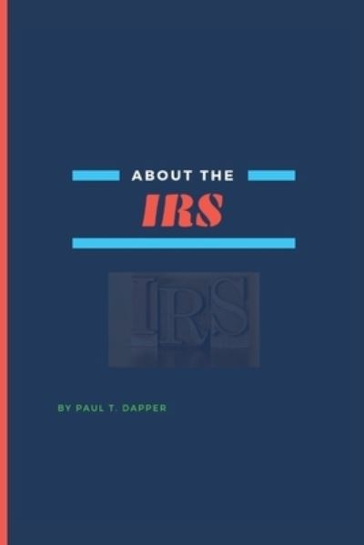 About the IRS: : The truth about the IRS - Paul T Dapper - Bøger - Independently Published - 9798844378454 - 7. august 2022