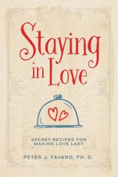 Cover for Favaro, Peter J, PH D · Staying in Love: Secret Recipes for Making Love Last (Pocketbok) (2022)