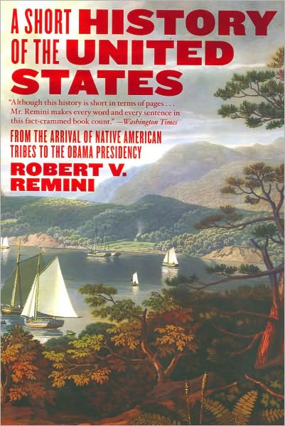A Short History of the United States: From the Arrival of Native American Tribes to the Obama Presidency - Robert V. Remini - Books - HarperCollins Publishers Inc - 9780060831455 - December 1, 2009