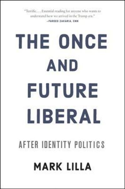 The Once and Future Liberal: After Identity Politics - Mark Lilla - Bøger - HarperCollins - 9780062697455 - 7. august 2018