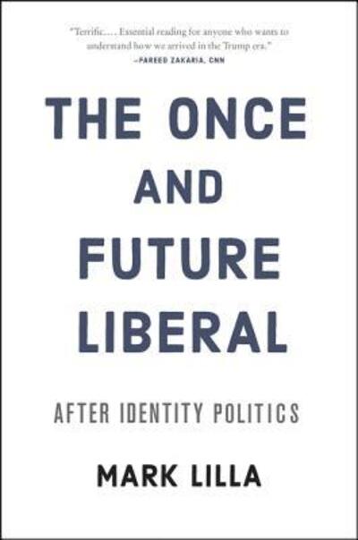 The Once and Future Liberal: After Identity Politics - Mark Lilla - Books - HarperCollins - 9780062697455 - August 7, 2018