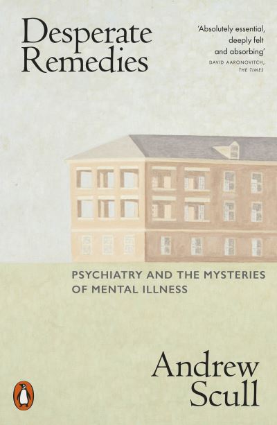 Desperate Remedies: Psychiatry and the Mysteries of Mental Illness - Andrew Scull - Books - Penguin Books Ltd - 9780141996455 - April 6, 2023