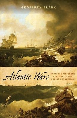 Cover for Plank, Geoffrey (Professor of Early Modern History, Professor of Early Modern History, University of East Anglia) · Atlantic Wars: From the Fifteenth Century to the Age of Revolution (Hardcover Book) (2020)