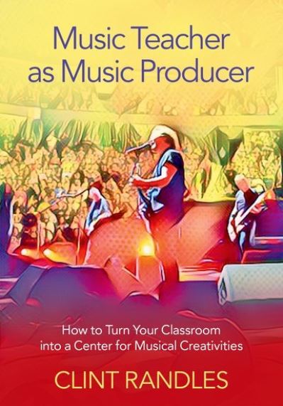 Cover for Randles, Clint (Associate Professor of Music Education,, Associate Professor of Music Education,, University of South Florida School of Music) · Music Teacher as Music Producer: How to Turn Your Classroom into a Center for Musical Creativities (Hardcover Book) (2023)