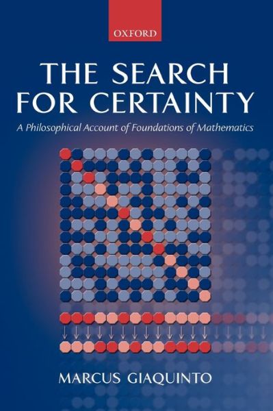 Cover for Giaquinto, Marcus (, Lecturer in Philosophy, University College London) · The Search for Certainty: A Philosophical Account of Foundations of Mathematics (Paperback Book) (2004)