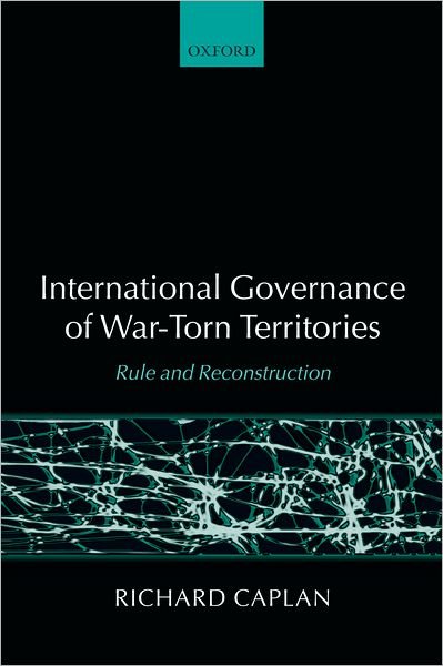 Cover for Caplan, Richard (University Lecturer in International Relations and Fellow of Linacre College, University of Oxford) · International Governance of War-Torn Territories: Rule and Reconstruction (Hardcover Book) (2005)