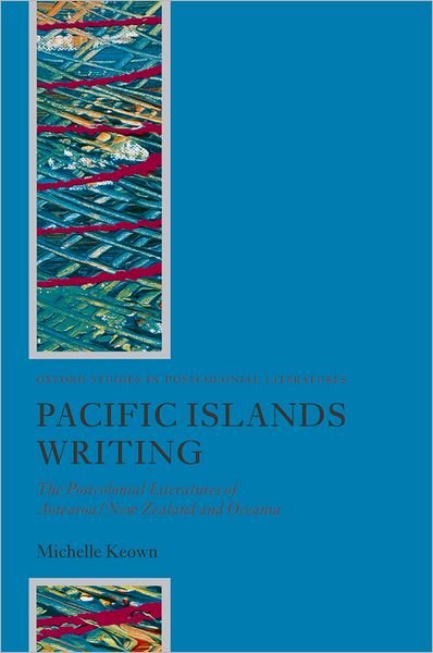 Cover for Keown, Michelle (, Lecturer in English Literature, University of Edinburgh) · Pacific Islands Writing: The Postcolonial Literatures of Aotearoa / New Zealand and Oceania - Oxford Studies in Postcolonial Literatures (Taschenbuch) (2007)