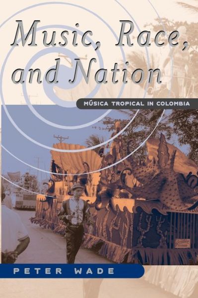 Cover for Peter Wade · Music, Race, and Nation: Musica Tropical in Colombia - Chicago Studies in Ethnomusicology CSE (Paperback Book) [2nd edition] (2000)