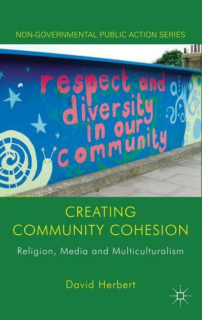 Cover for David Herbert · Creating Community Cohesion: Religion, Media and Multiculturalism - Non-governmental Public Action (Hardcover Book) (2013)