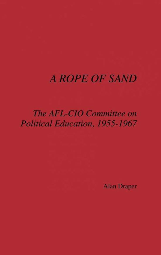 Cover for Alan Draper · A Rope of Sand: The AFL-CIO Committee on Political Education, 1955-1967 (Hardcover Book) (1988)