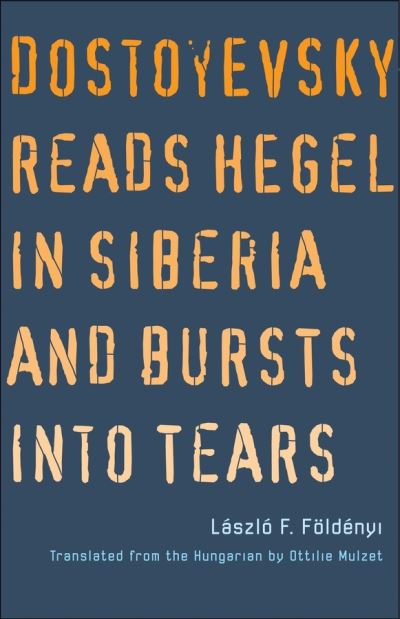 Cover for Laszlo F. Foldenyi · Dostoyevsky Reads Hegel in Siberia and Bursts into Tears - The Margellos World Republic of Letters (Paperback Book) (2021)