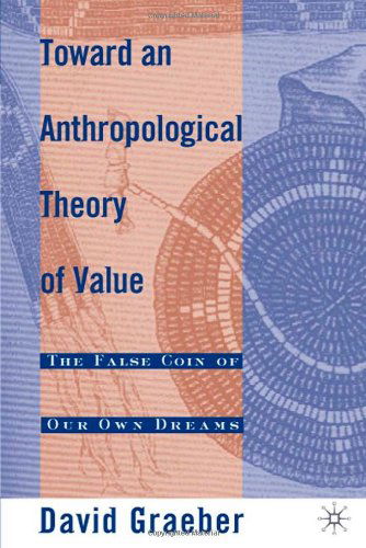 Toward an Anthropological Theory of Value: The False Coin of Our Own Dreams - D. Graeber - Books - Palgrave USA - 9780312240455 - February 8, 2002
