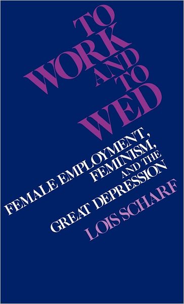 Cover for Lois Scharf · To Work and To Wed: Female Employment, Feminism, and the Great Depression (Hardcover Book) (1980)