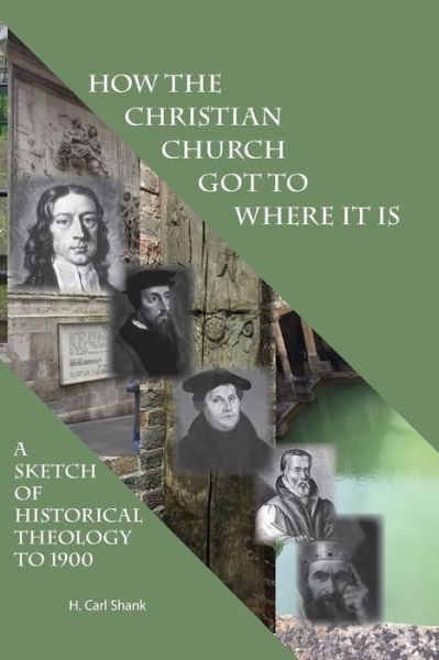 Cover for Carl Shank · How The Christian Church Got To Where It Is : A Sketch of Historical Theology to 1900 (Paperback Book) (2018)