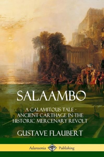 Cover for Gustave Flaubert · Salaambo : A Calamitous Tale - Ancient Carthage in the Historic Mercenary Revolt (Taschenbuch) (2019)