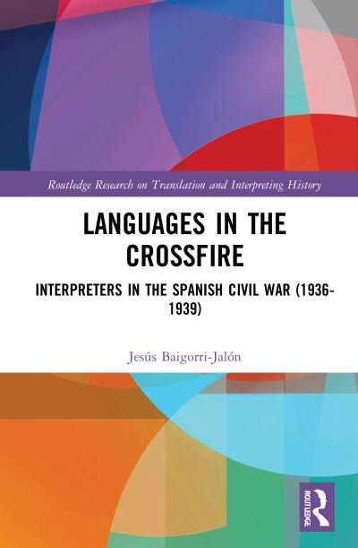 Cover for Baigorri-Jalon, Jesus (University of Salamanca, Spain) · Languages in the Crossfire: Interpreters in the Spanish Civil War (1936–1939) - Routledge Research on Translation and Interpreting History (Hardcover Book) (2021)