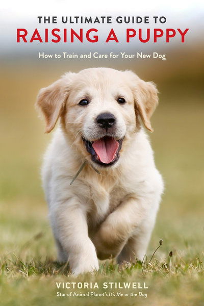 Cover for Victoria Stilwell · The Ultimate Guide to Raising a Puppy: How to Train and Care for Your New Dog (Paperback Book) (2019)