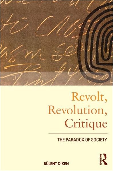 Cover for Diken, Bulent (Lancaster University, UK) · Revolt, Revolution, Critique: The Paradox of Society - International Library of Sociology (Taschenbuch) (2011)