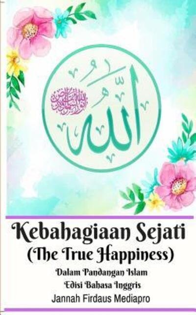 Cover for Jannah Firdaus Mediapro · Kebahagiaan Sejati (The True Happiness) Dalam Pandangan Islam Edisi Bahasa Inggris (Paperback Book) (2024)