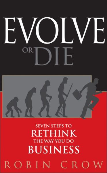 Cover for Robin Crow · Evolve or Die: Seven Steps to Rethink the Way You Do Business (Hardcover Book) (2010)