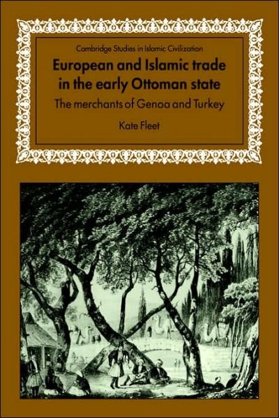 Cover for Fleet, Kate (University of Cambridge) · European and Islamic Trade in the Early Ottoman State: The Merchants of Genoa and Turkey - Cambridge Studies in Islamic Civilization (Taschenbuch) (2006)