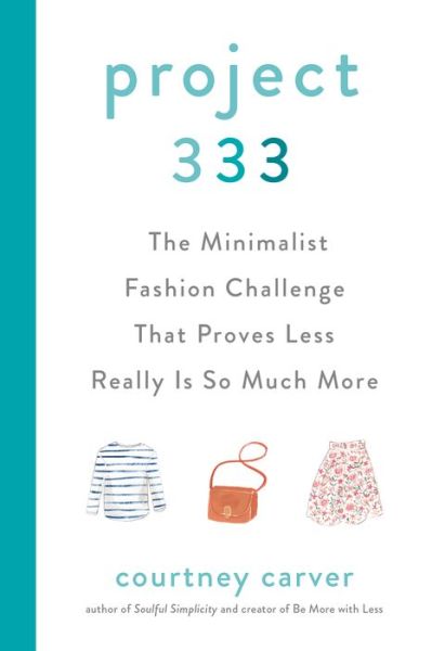 Cover for Carver, Courtney (Courtney Carver) · Project 333: The Minimalist Fashion Challenge That Proves Less Really is So Much More (Hardcover Book) (2020)