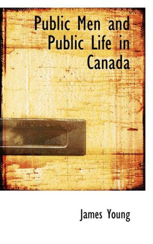 Public men and Public Life in Canada - James Young - Libros - BiblioLife - 9780554631455 - 20 de agosto de 2008