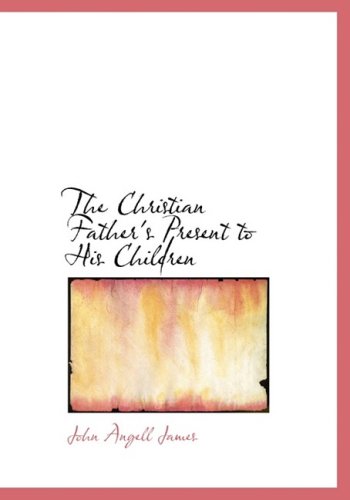 Cover for John Angell James · The Christian Father's Present to His Children (Hardcover Book) [Large Print, Lrg edition] (2008)