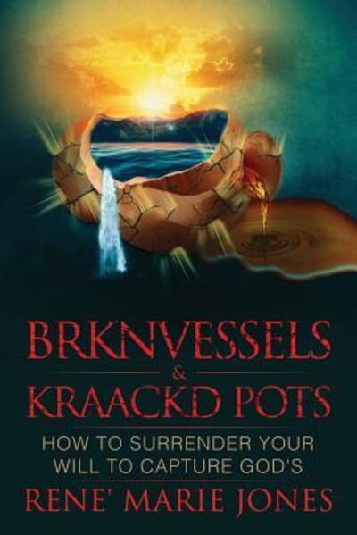 Cover for Rene' Marie Jones · Brknvessels &amp; Kraackd Pots: How to Surrender Your Will to Capture God's (Paperback Book) (2019)