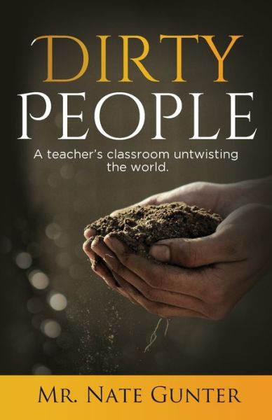 Cover for Mr. Nate Gunter · Dirty People : A teacher's classroom untwisting the world. (Paperback Book) (2020)