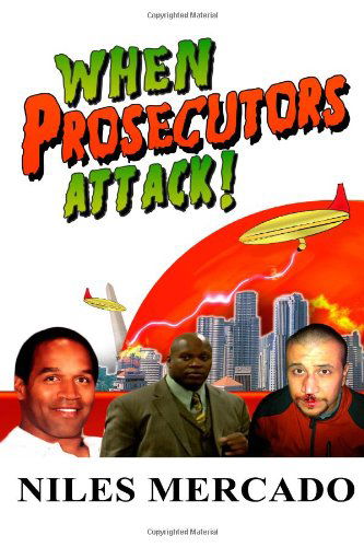 Cover for Niles Mercado · When Prosecutors Attack!: Oj Simpson, Roderick Scott, George Zimmerman - Baseless Government Attacks and the Media That Lets It Happen (Paperback Book) (2013)