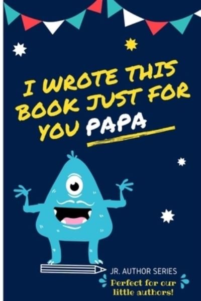 Cover for The Life Graduate Publishing Group · I Wrote This Book Just For You Papa!: Fill In The Blank Book For Papa / Father's Day / Birthday's And Christmas For Junior Authors Or To Just Say They Love Their Papa! (Book 6) - Junior Authors (Pocketbok) (2020)