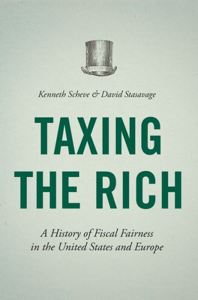 Cover for Kenneth Scheve · Taxing the Rich: A History of Fiscal Fairness in the United States and Europe (Hardcover Book) (2016)