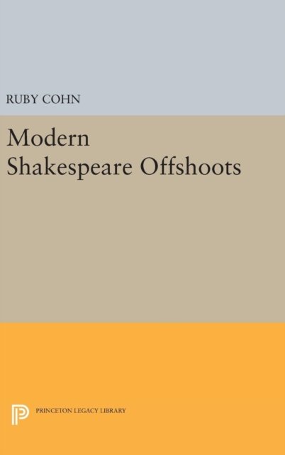 Cover for Ruby Cohn · Modern Shakespeare Offshoots - Princeton Legacy Library (Hardcover Book) (2016)