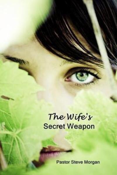 The Wife's Secret Weapon - Steve Morgan - Books - For Him Ministries - 9780692874455 - May 11, 2017