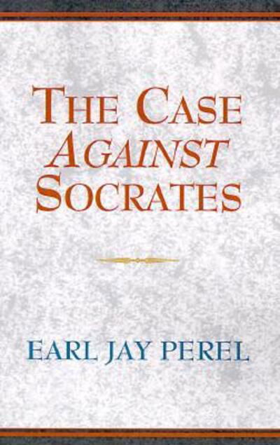 Cover for Earl Jay Perel · The case against Socrates (Book) (2000)