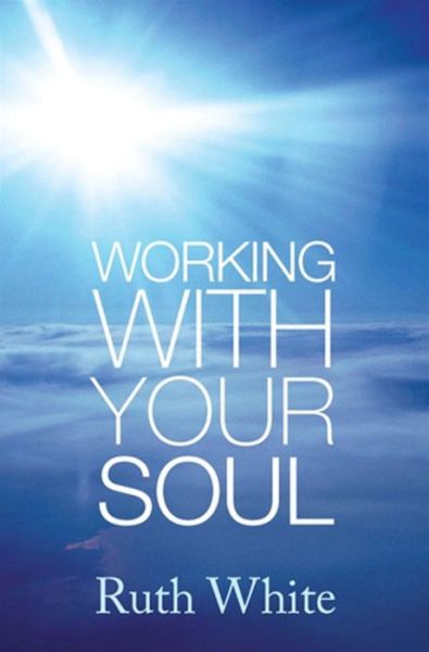 Working With Your Soul - Ruth White - Książki - Little, Brown Book Group - 9780749927455 - 4 czerwca 2009