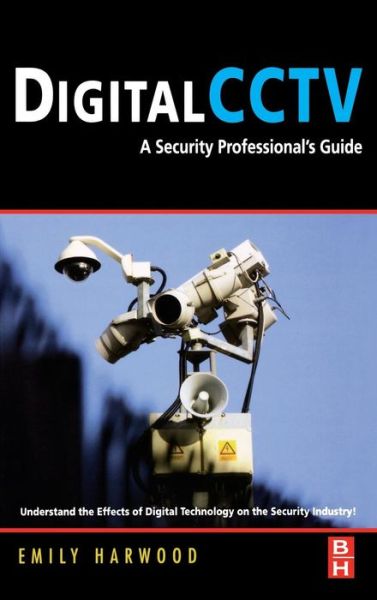 Cover for Harwood, Emily M. (Amani Marketing and Business Consulting, New Orleans, Louisiana, USA) · Digital CCTV: A Security Professional's Guide (Hardcover Book) (2007)