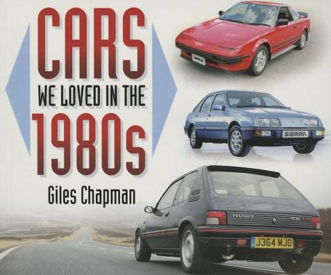 Cars We Loved in the 1980s - Cars We Loved - Giles Chapman - Książki - The History Press Ltd - 9780750958455 - 1 września 2014