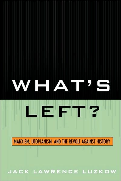 Cover for Jack Lawrence Luzkow · What's Left?: Marxism, Utopianism, and the Revolt against History (Paperback Book) (2006)