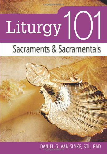 Cover for Daniel Van Slyke Stl  Phd · Liturgy 101: Sacraments and Sacramentals (Paperback Book) (2010)