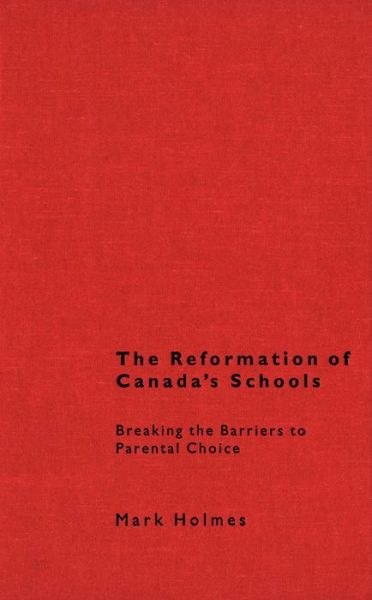 Cover for Mark Holmes · The Reformation of Canada's Schools: Breaking the Barriers to Parental Choice (Hardcover Book) (1998)