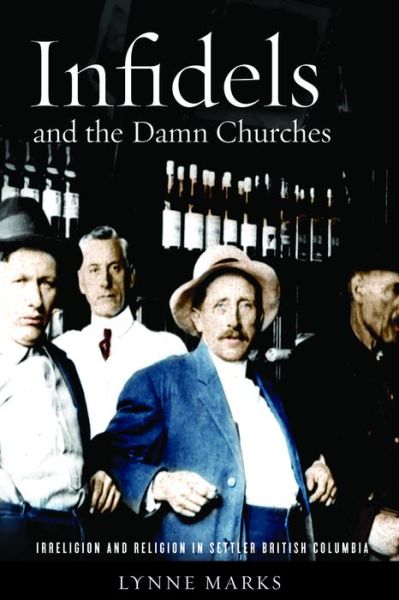 Cover for Lynne Marks · Infidels and the Damn Churches: Irreligion and Religion in Settler British Columbia (Paperback Book) (2017)